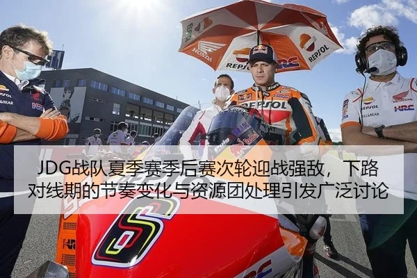 JDG战队夏季赛季后赛次轮迎战强敌，下路对线期的节奏变化与资源团处理引发广泛讨论